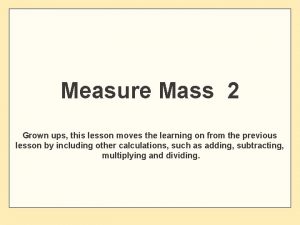 Measure Mass 2 Grown ups this lesson moves