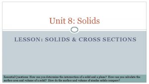 Unit 8 Solids LESSON SOLIDS CROSS SECTIONS Essential
