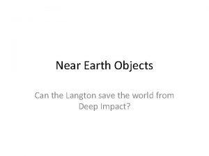 Near Earth Objects Can the Langton save the