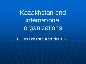 Kazakhstan and international organizations 1 Kazakhstan and the