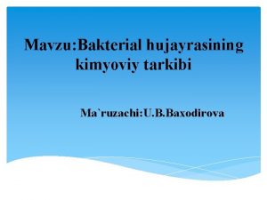 Mavzu Bakterial hujayrasining kimyoviy tarkibi Maruzachi U B