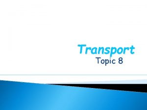 Transport Topic 8 Transport Absorption Circulation of materials