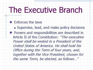 The Executive Branch Enforces the laws n Supervise