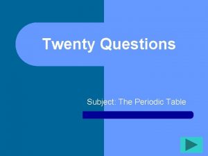 Twenty Questions Subject The Periodic Table Twenty Questions