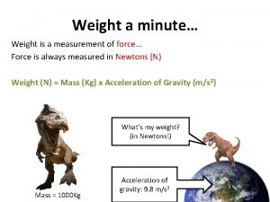 Weight a minute Weight is a measurement of