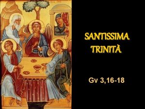 SANTISSIMA TRINIT Gv 3 16 18 In quel