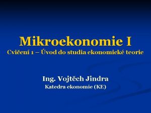 Mikroekonomie I Cvien 1 vod do studia ekonomick