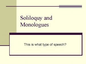 Soliloquy and Monologues This is what type of