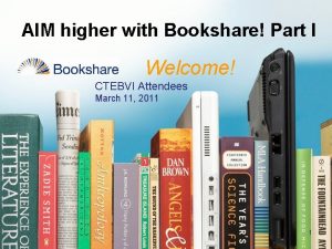 AIM higher with Bookshare Part I Welcome CTEBVI