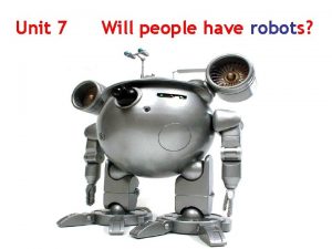 Unit 7 Will people have robots Think about