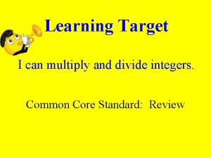 Learning Target I can multiply and divide integers
