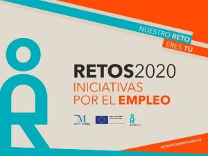 RETOS 2020 Retos 2020 es un proyecto promovido