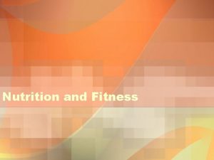 Nutrition and Fitness Physical Fitness The ability to