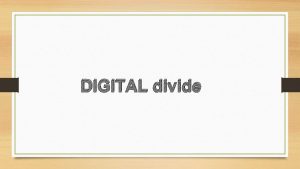 DIGITAL divide DIGITAL DIVIDE Is socioeconomic and issues