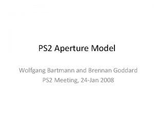 PS 2 Aperture Model Wolfgang Bartmann and Brennan