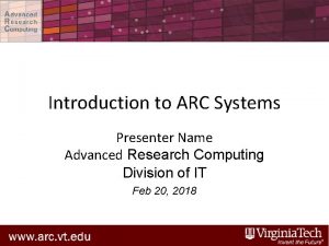 Introduction to ARC Systems Presenter Name Advanced Research