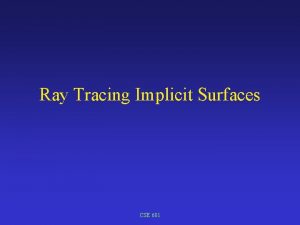 Ray Tracing Implicit Surfaces CSE 681 Overview Similar