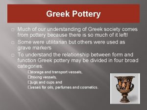 Greek Pottery Much of our understanding of Greek