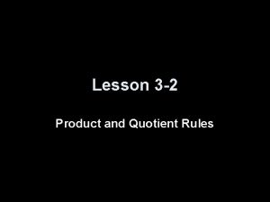Lesson 3 2 Product and Quotient Rules Objectives