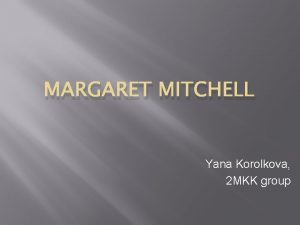 MARGARET MITCHELL Yana Korolkova 2 MKK group Margaret