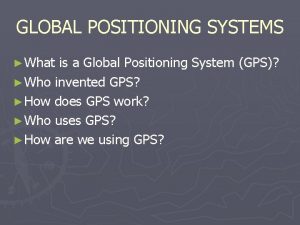 GLOBAL POSITIONING SYSTEMS What is a Global Positioning