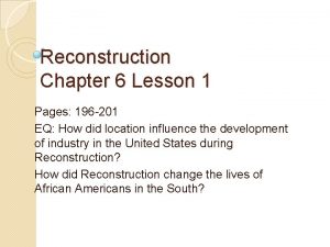 Reconstruction Chapter 6 Lesson 1 Pages 196 201