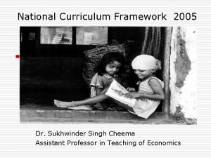 National Curriculum Framework 2005 Dr Sukhwinder Singh Cheema