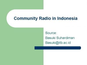 Community Radio in Indonesia Source Basuki Suhardiman Basukiitb