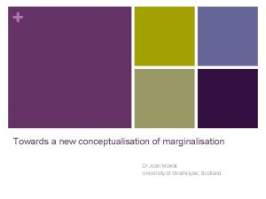 Towards a new conceptualisation of marginalisation Dr Joan