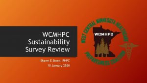 WCMHPC Sustainability Survey Review Shawn E Stoen RHPC