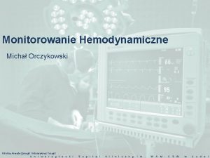 Monitorowanie Hemodynamiczne Micha Orczykowski Klinika Anestezjologii i Intensywnej