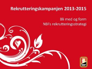 Rekrutteringskampanjen 2013 2015 Bli med og form NBFs