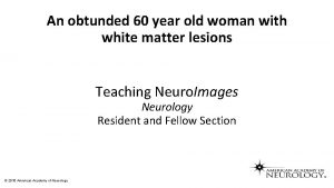 An obtunded 60 year old woman with white