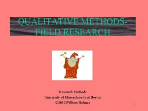 QUALITATIVE METHODSFIELD RESEARCH Research Methods University of Massachusetts