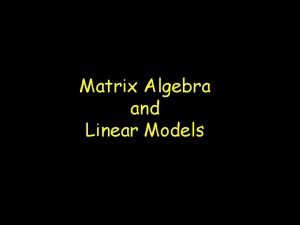 Matrix Algebra and Linear Models Matrices An array