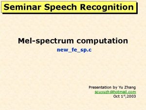 Seminar Speech Recognition Melspectrum computation newfesp c Presentation