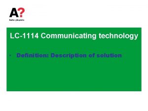 LC1114 Communicating technology Definition Description of solution Definitions