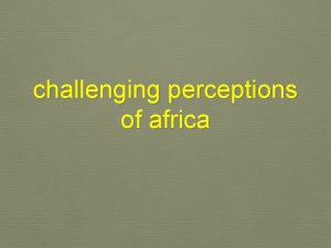 challenging perceptions of africa 21 st Century perceptions