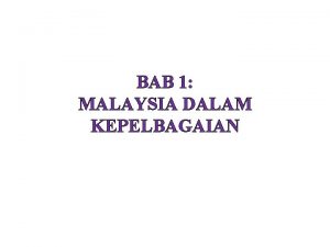 BAB 1 MALAYSIA DALAM KEPELBAGAIAN Antara Perpaduan atau