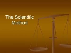 The Scientific Method Scientific Method n The Scientific