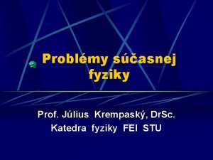 Problmy sasnej fyziky Prof Jlius Krempask Dr Sc