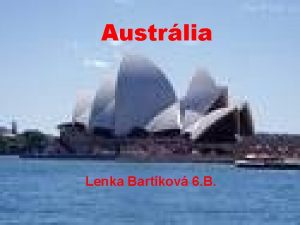 Austrlia Lenka Bartkov 6 B Geografick poloha Austrlia