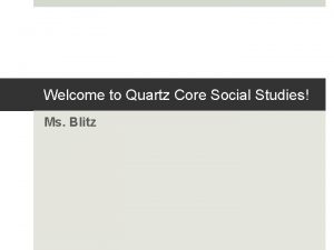 Welcome to Quartz Core Social Studies Ms Blitz