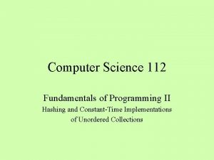 Computer Science 112 Fundamentals of Programming II Hashing