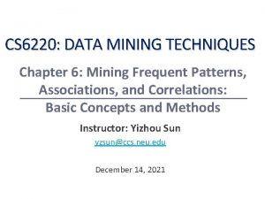 CS 6220 DATA MINING TECHNIQUES Chapter 6 Mining