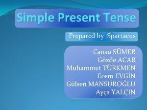 Simple Present Tense Prepared by Spartacus Cansu SMER