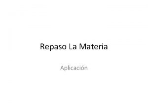 Repaso La Materia Aplicacin La materia es Mencione