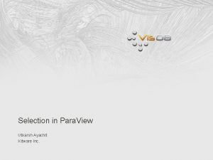 Selection in Para View Utkarsh Ayachit Kitware Inc