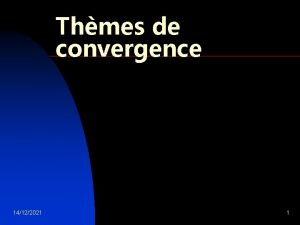 Thmes de convergence 14122021 1 Prsentation gnrale Les