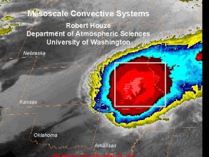 Mesoscale Convective Systems Robert Houze Department of Atmospheric